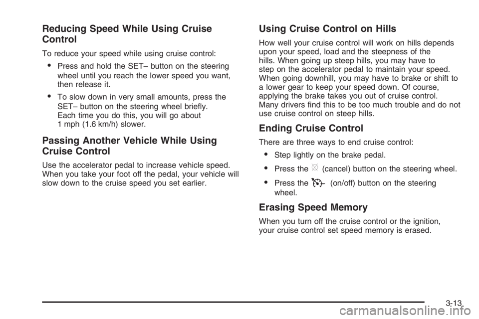 BUICK LUCERNE 2006  Owners Manual Reducing Speed While Using Cruise
Control
To reduce your speed while using cruise control:
Press and hold the SET– button on the steering
wheel until you reach the lower speed you want,
then releas