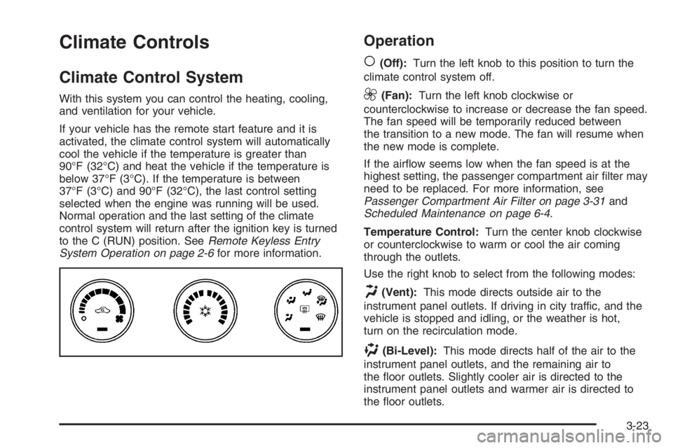 BUICK LUCERNE 2006  Owners Manual Climate Controls
Climate Control System
With this system you can control the heating, cooling,
and ventilation for your vehicle.
If your vehicle has the remote start feature and it is
activated, the c