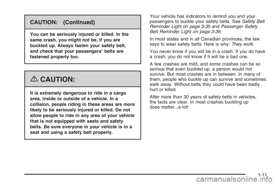 BUICK LUCERNE 2006 User Guide CAUTION: (Continued)
You can be seriously injured or killed. In the
same crash, you might not be, if you are
buckled up. Always fasten your safety belt,
and check that your passengers’ belts are
fas BUICK LUCERNE 2006 User Guide CAUTION: (Continued)
You can be seriously injured or killed. In the
same crash, you might not be, if you are
buckled up. Always fasten your safety belt,
and check that your passengers’ belts are
fas
