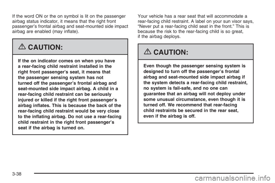 BUICK LUCERNE 2006  Owners Manual If the word ON or the on symbol is lit on the passenger
airbag status indicator, it means that the right front
passenger’s frontal airbag and seat-mounted side impact
airbag are enabled (may in�ate)