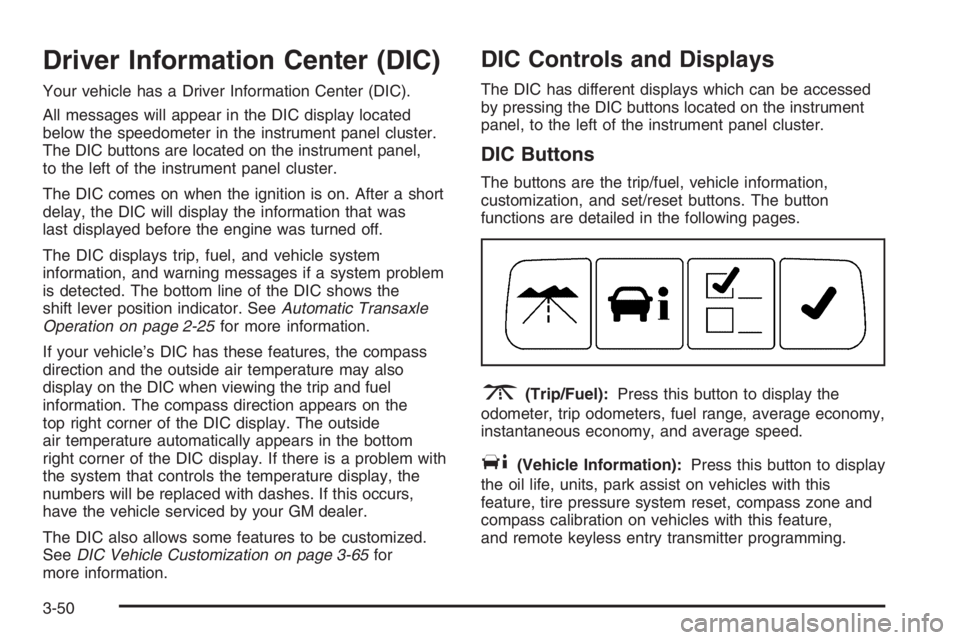 BUICK LUCERNE 2006  Owners Manual Driver Information Center (DIC)
Your vehicle has a Driver Information Center (DIC).
All messages will appear in the DIC display located
below the speedometer in the instrument panel cluster.
The DIC b