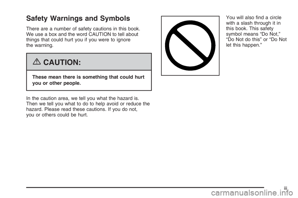 BUICK LUCERNE 2006  Owners Manual Safety Warnings and Symbols
There are a number of safety cautions in this book.
We use a box and the word CAUTION to tell about
things that could hurt you if you were to ignore
the warning.
{CAUTION:
