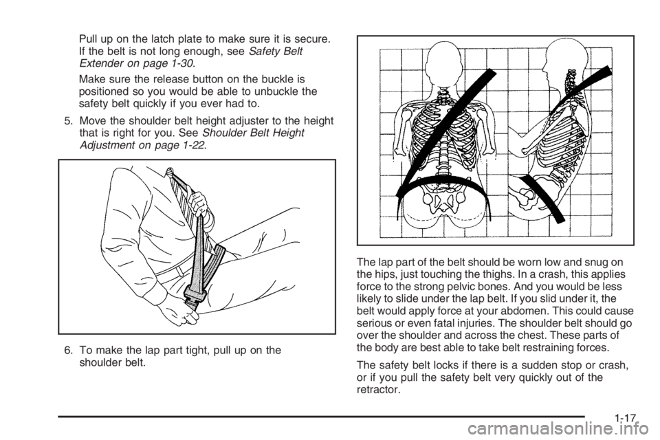 BUICK LUCERNE 2006 Owners Guide Pull up on the latch plate to make sure it is secure.
If the belt is not long enough, seeSafety Belt
Extender on page 1-30.
Make sure the release button on the buckle is
positioned so you would be abl