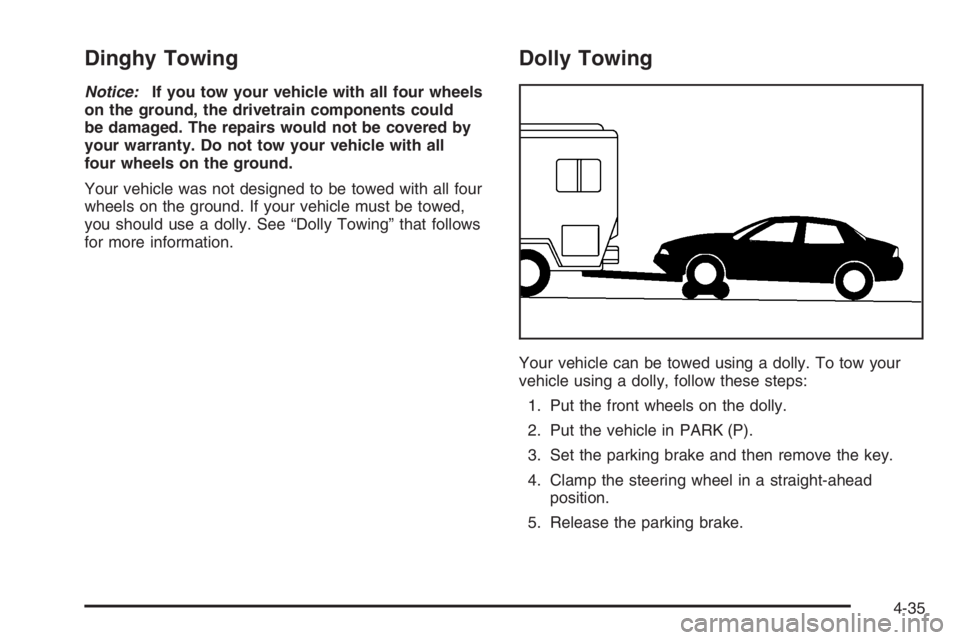 BUICK LUCERNE 2006  Owners Manual Dinghy Towing
Notice:If you tow your vehicle with all four wheels
on the ground, the drivetrain components could
be damaged. The repairs would not be covered by
your warranty. Do not tow your vehicle 