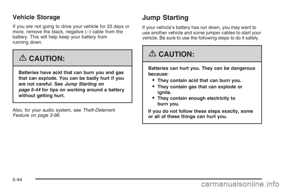 BUICK LUCERNE 2006  Owners Manual Vehicle Storage
If you are not going to drive your vehicle for 25 days or
more, remove the black, negative (−) cable from the
battery. This will help keep your battery from
running down.
{CAUTION:
B