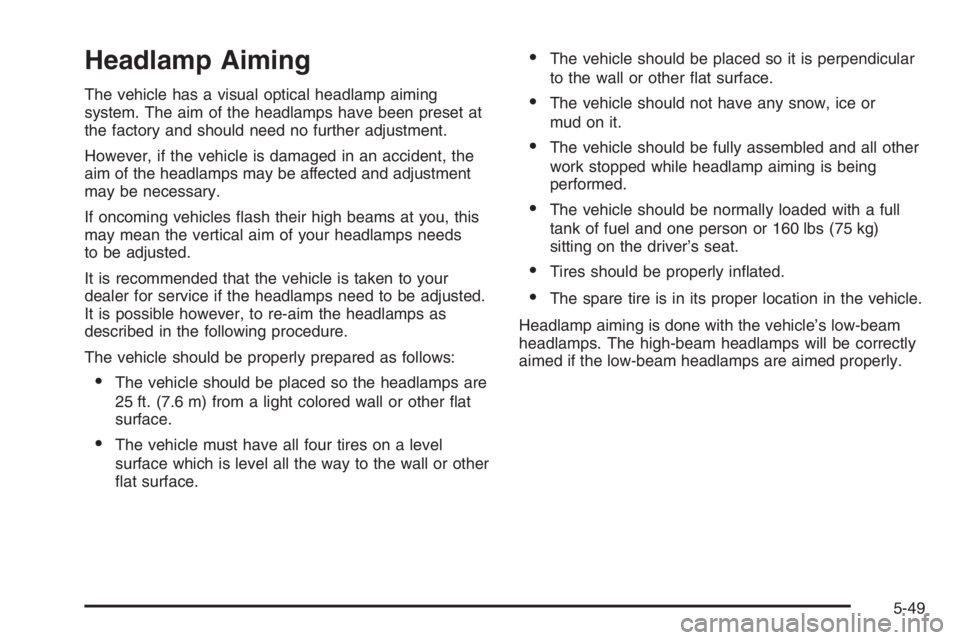 BUICK LUCERNE 2006  Owners Manual Headlamp Aiming
The vehicle has a visual optical headlamp aiming
system. The aim of the headlamps have been preset at
the factory and should need no further adjustment.
However, if the vehicle is dama