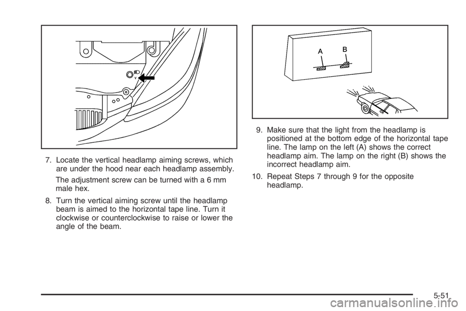 BUICK LUCERNE 2006  Owners Manual 7. Locate the vertical headlamp aiming screws, which
are under the hood near each headlamp assembly.
The adjustment screw can be turned with a 6 mm
male hex.
8. Turn the vertical aiming screw until th