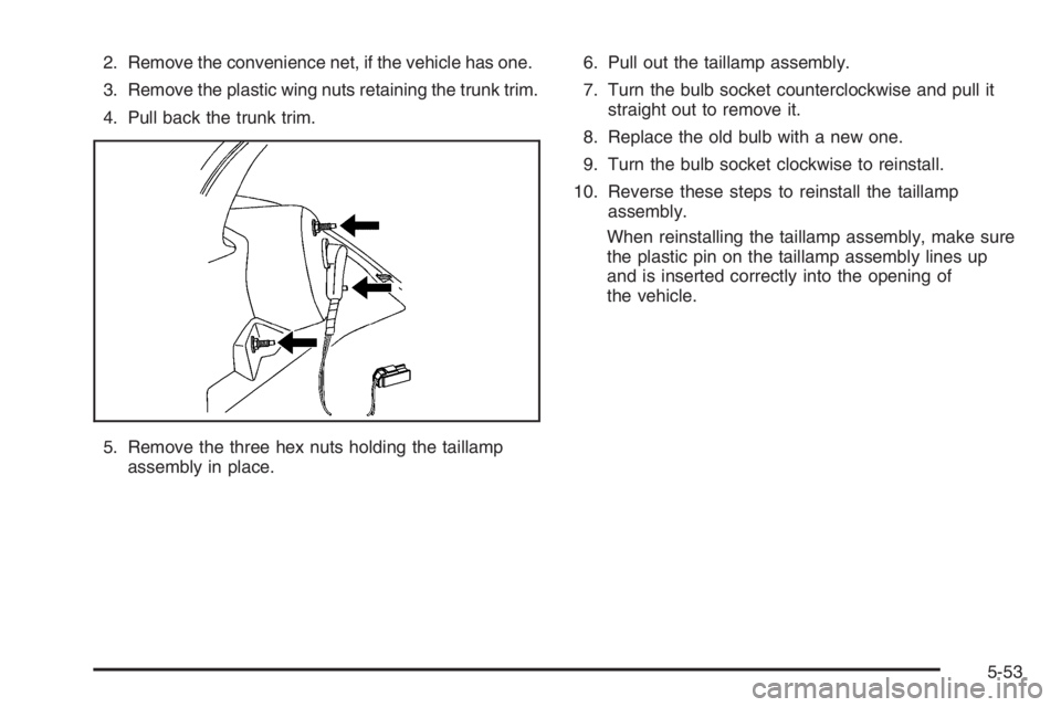 BUICK LUCERNE 2006  Owners Manual 2. Remove the convenience net, if the vehicle has one.
3. Remove the plastic wing nuts retaining the trunk trim.
4. Pull back the trunk trim.
5. Remove the three hex nuts holding the taillamp
assembly