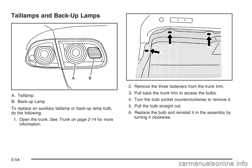 BUICK LUCERNE 2006  Owners Manual Taillamps and Back-Up Lamps
A. Taillamp
B. Back-up Lamp
To replace an auxiliary taillamp or back-up lamp bulb,
do the following:
1. Open the trunk. SeeTrunk on page 2-14for more
information.2. Remove 