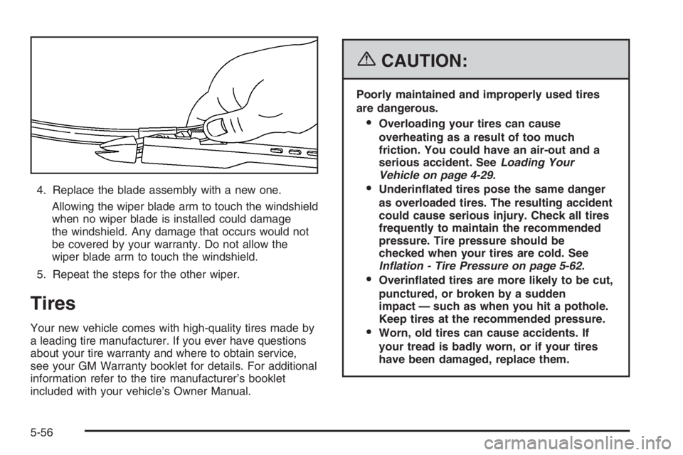 BUICK LUCERNE 2006  Owners Manual 4. Replace the blade assembly with a new one.
Allowing the wiper blade arm to touch the windshield
when no wiper blade is installed could damage
the windshield. Any damage that occurs would not
be cov