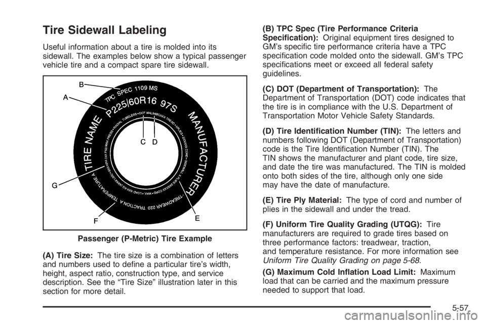 BUICK LUCERNE 2006  Owners Manual Tire Sidewall Labeling
Useful information about a tire is molded into its
sidewall. The examples below show a typical passenger
vehicle tire and a compact spare tire sidewall.
(A) Tire Size:The tire s