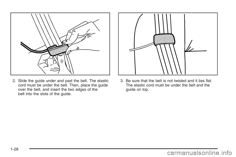 BUICK LUCERNE 2006 Owners Guide 2. Slide the guide under and past the belt. The elastic
cord must be under the belt. Then, place the guide
over the belt, and insert the two edges of the
belt into the slots of the guide.3. Be sure th