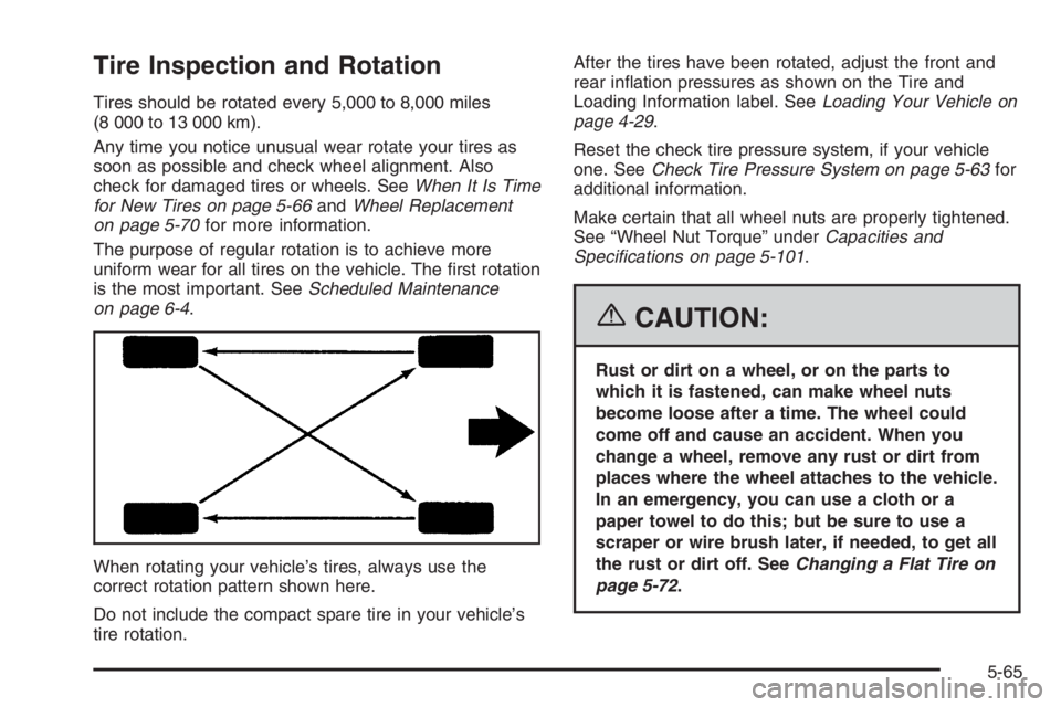 BUICK LUCERNE 2006  Owners Manual Tire Inspection and Rotation
Tires should be rotated every 5,000 to 8,000 miles
(8 000 to 13 000 km).
Any time you notice unusual wear rotate your tires as
soon as possible and check wheel alignment. 