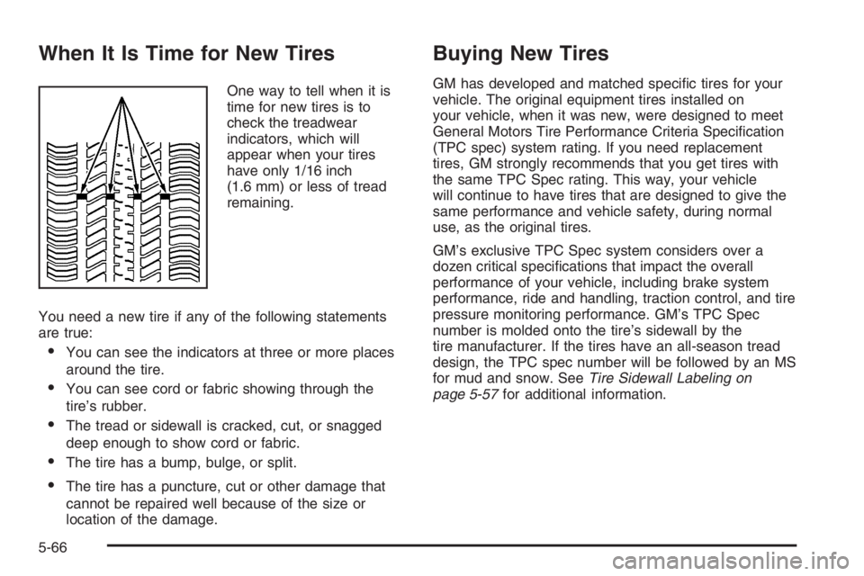 BUICK LUCERNE 2006  Owners Manual When It Is Time for New Tires
One way to tell when it is
time for new tires is to
check the treadwear
indicators, which will
appear when your tires
have only 1/16 inch
(1.6 mm) or less of tread
remain