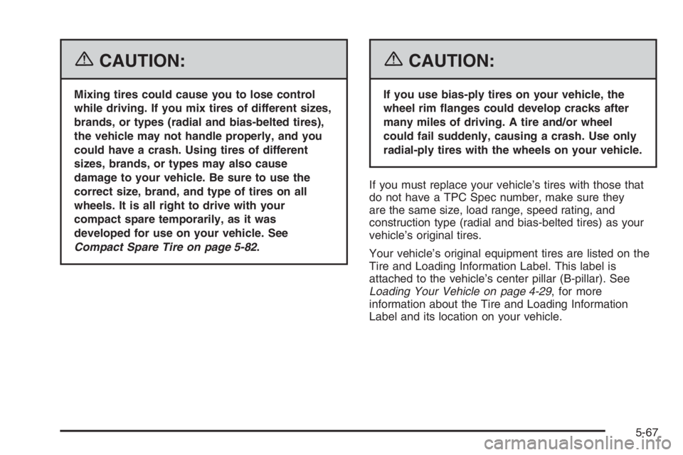 BUICK LUCERNE 2006  Owners Manual {CAUTION:
Mixing tires could cause you to lose control
while driving. If you mix tires of different sizes,
brands, or types (radial and bias-belted tires),
the vehicle may not handle properly, and you
