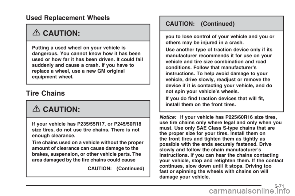 BUICK LUCERNE 2006  Owners Manual Used Replacement Wheels
{CAUTION:
Putting a used wheel on your vehicle is
dangerous. You cannot know how it has been
used or how far it has been driven. It could fail
suddenly and cause a crash. If yo