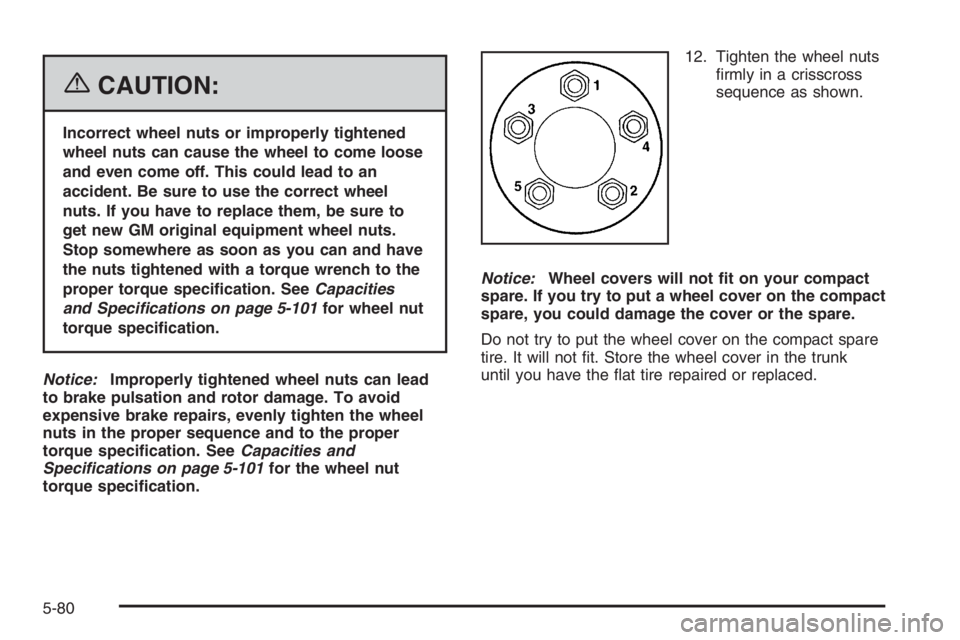 BUICK LUCERNE 2006  Owners Manual {CAUTION:
Incorrect wheel nuts or improperly tightened
wheel nuts can cause the wheel to come loose
and even come off. This could lead to an
accident. Be sure to use the correct wheel
nuts. If you hav