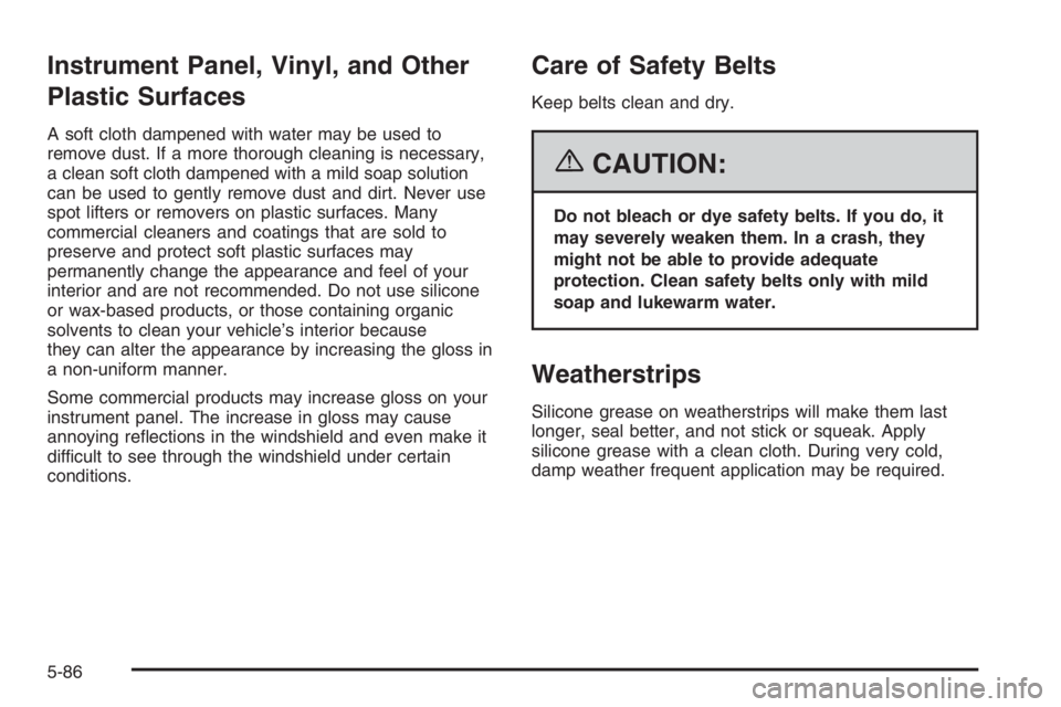 BUICK LUCERNE 2006  Owners Manual Instrument Panel, Vinyl, and Other
Plastic Surfaces
A soft cloth dampened with water may be used to
remove dust. If a more thorough cleaning is necessary,
a clean soft cloth dampened with a mild soap 