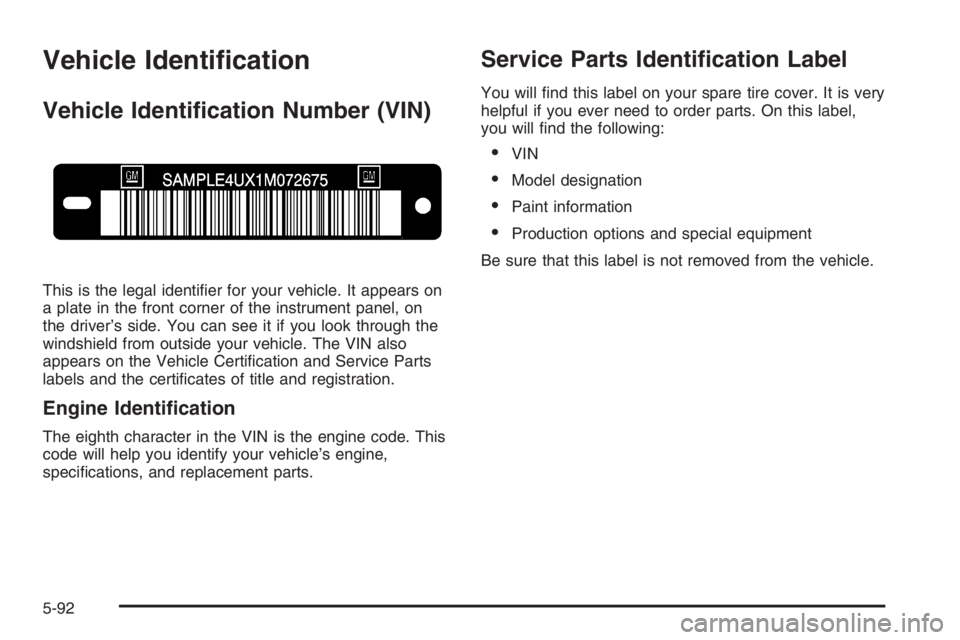 BUICK LUCERNE 2006  Owners Manual Vehicle Identi�cation
Vehicle Identi�cation Number (VIN)
This is the legal identi�er for your vehicle. It appears on
a plate in the front corner of the instrument panel, on
the driver’s side. You ca
