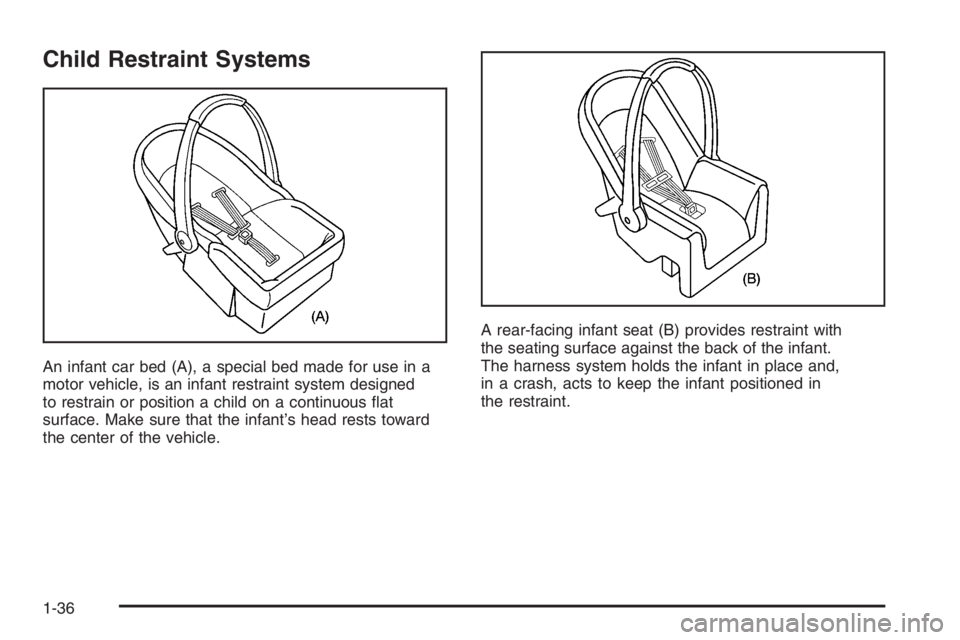 BUICK LUCERNE 2006 Service Manual Child Restraint Systems
An infant car bed (A), a special bed made for use in a
motor vehicle, is an infant restraint system designed
to restrain or position a child on a continuous �at
surface. Make s