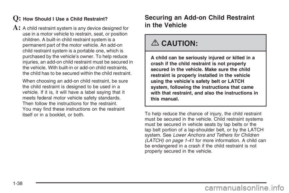 BUICK LUCERNE 2006 Service Manual Q:How Should I Use a Child Restraint?
A:A child restraint system is any device designed for
use in a motor vehicle to restrain, seat, or position
children. A built-in child restraint system is a
perma