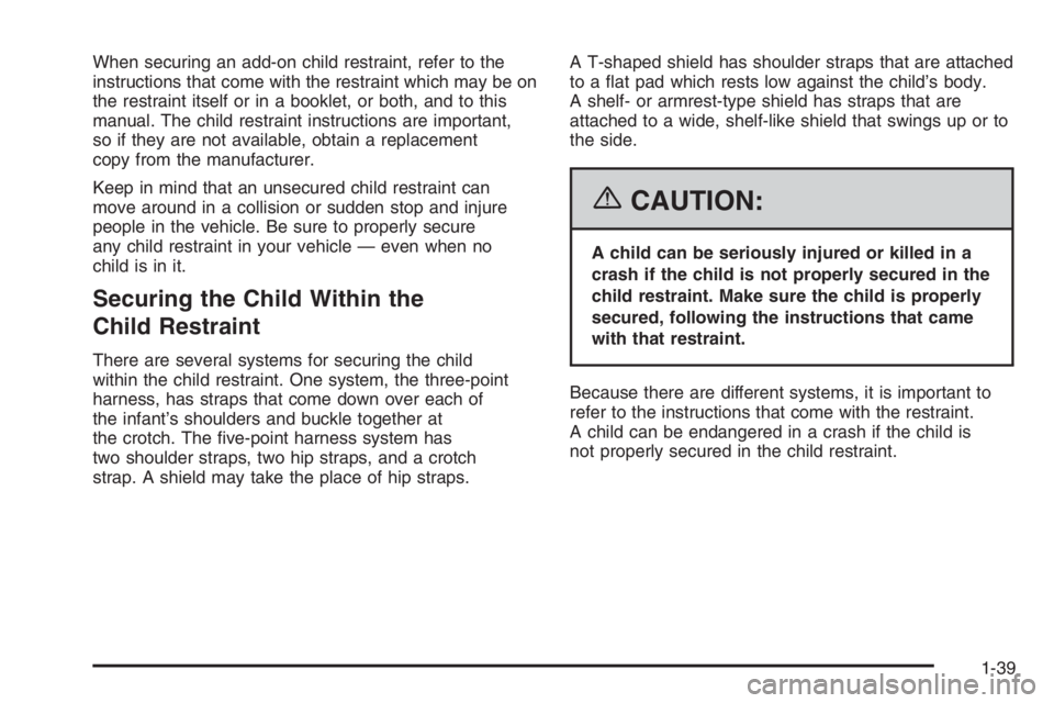 BUICK LUCERNE 2006 Service Manual When securing an add-on child restraint, refer to the
instructions that come with the restraint which may be on
the restraint itself or in a booklet, or both, and to this
manual. The child restraint i