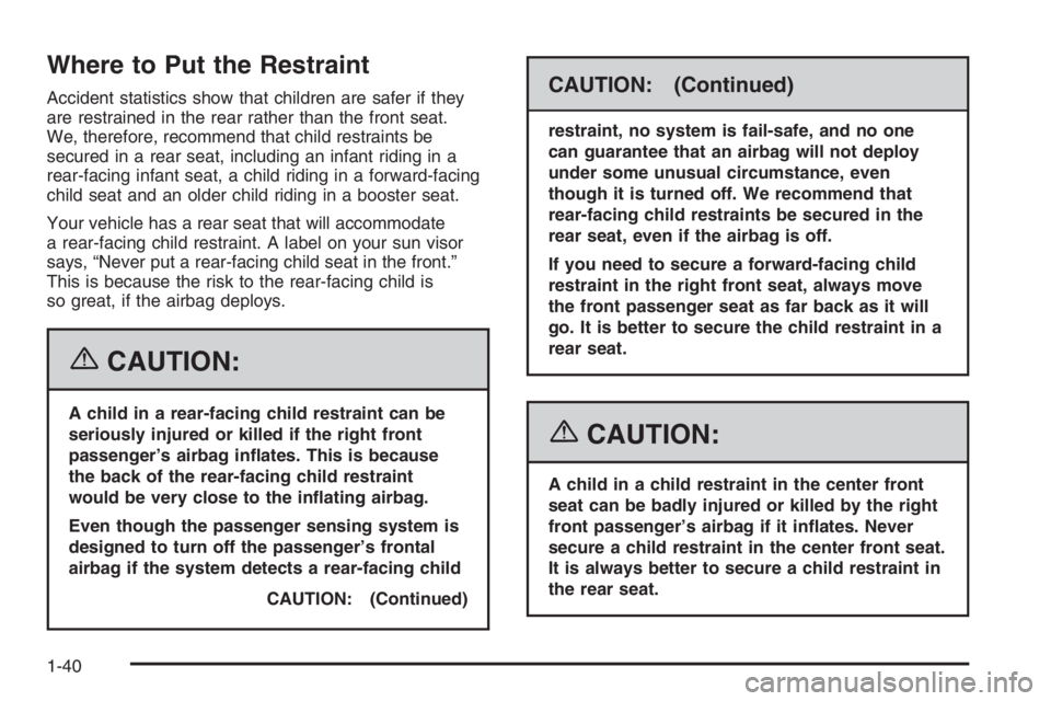 BUICK LUCERNE 2006 Service Manual Where to Put the Restraint
Accident statistics show that children are safer if they
are restrained in the rear rather than the front seat.
We, therefore, recommend that child restraints be
secured in 