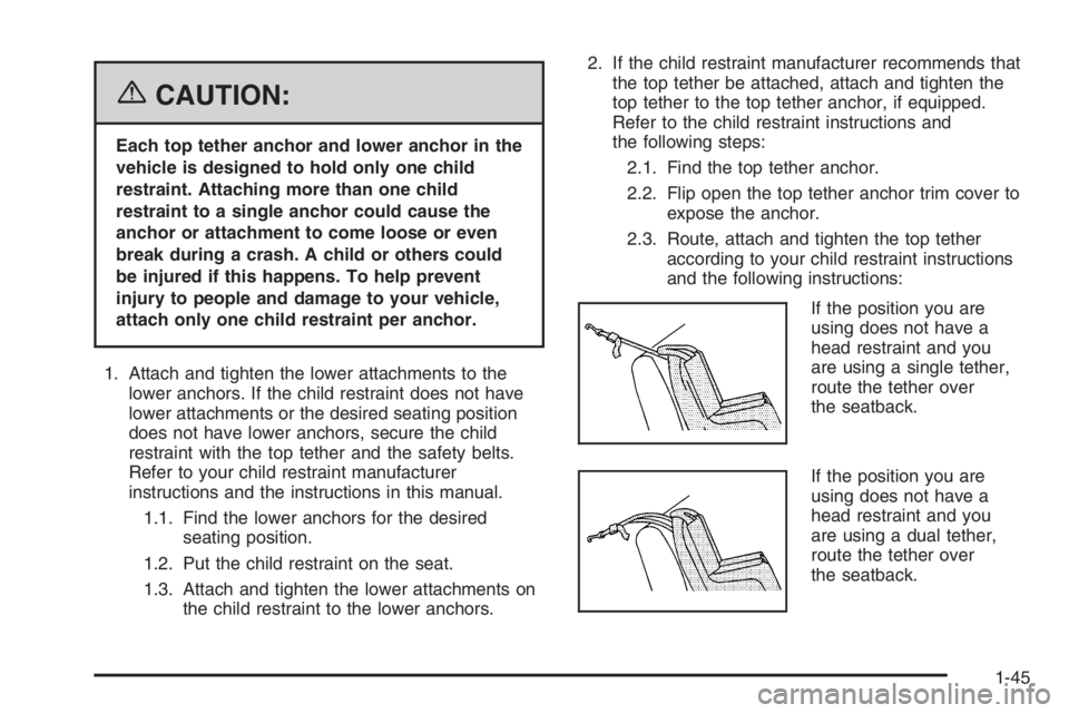 BUICK LUCERNE 2006 Workshop Manual {CAUTION:
Each top tether anchor and lower anchor in the
vehicle is designed to hold only one child
restraint. Attaching more than one child
restraint to a single anchor could cause the
anchor or atta