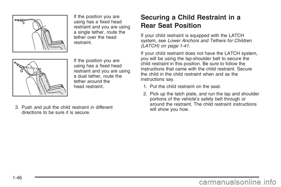 BUICK LUCERNE 2006 Workshop Manual If the position you are
using has a �xed head
restraint and you are using
a single tether, route the
tether over the head
restraint.
If the position you are
using has a �xed head
restraint and you are