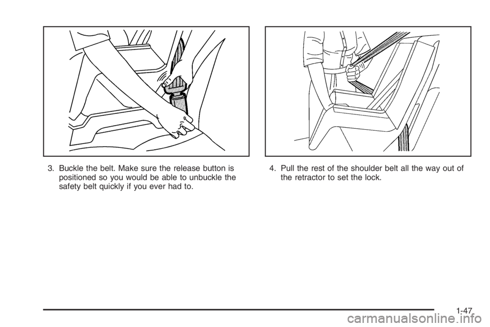 BUICK LUCERNE 2006 Workshop Manual 3. Buckle the belt. Make sure the release button is
positioned so you would be able to unbuckle the
safety belt quickly if you ever had to.4. Pull the rest of the shoulder belt all the way out of
the 