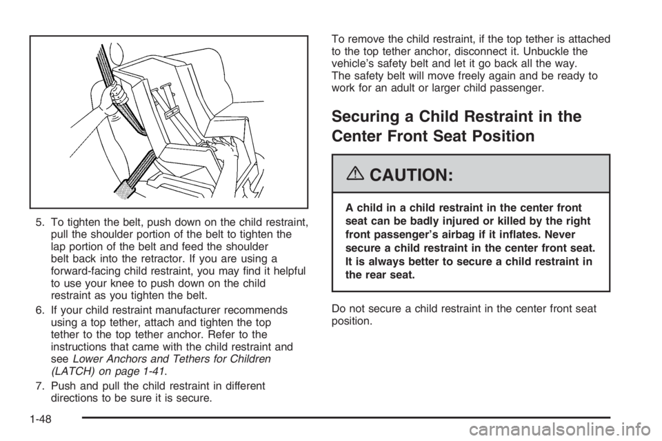 BUICK LUCERNE 2006 Workshop Manual 5. To tighten the belt, push down on the child restraint,
pull the shoulder portion of the belt to tighten the
lap portion of the belt and feed the shoulder
belt back into the retractor. If you are us