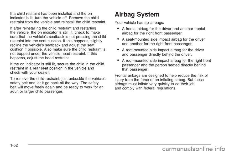 BUICK LUCERNE 2006 Workshop Manual If a child restraint has been installed and the on
indicator is lit, turn the vehicle off. Remove the child
restraint from the vehicle and reinstall the child restraint.
If after reinstalling the chil