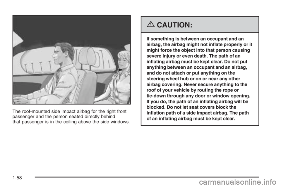 BUICK LUCERNE 2006 Repair Manual The roof-mounted side impact airbag for the right front
passenger and the person seated directly behind
that passenger is in the ceiling above the side windows.
{CAUTION:
If something is between an oc