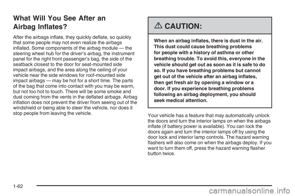 BUICK LUCERNE 2006 Repair Manual What Will You See After an
Airbag In�ates?
After the airbags in�ate, they quickly de�ate, so quickly
that some people may not even realize the airbags
in�ated. Some components of the airbag module —