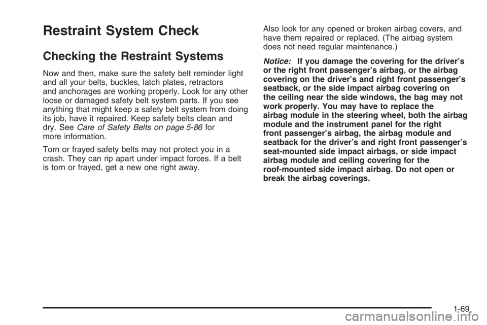 BUICK LUCERNE 2006  Owners Manual Restraint System Check
Checking the Restraint Systems
Now and then, make sure the safety belt reminder light
and all your belts, buckles, latch plates, retractors
and anchorages are working properly. 