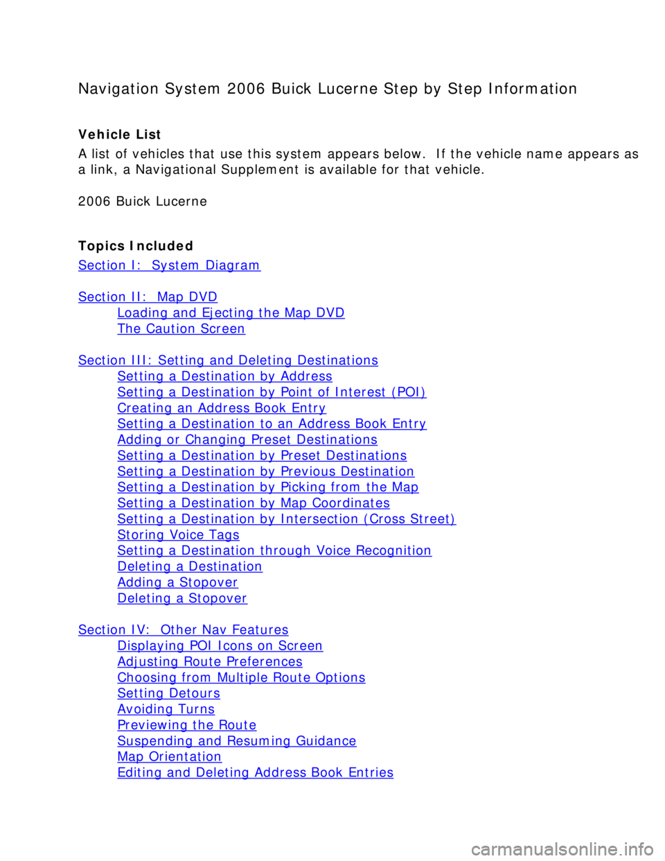 BUICK LUCERNE 2006  Get To Know Guide Navigation System 2006 Buick Lucerne Step by Step Information 
 
Vehicle List 
A list of vehicles that use this system appears below.  If the vehicle name appears as 
a link, a Navigational Supplement