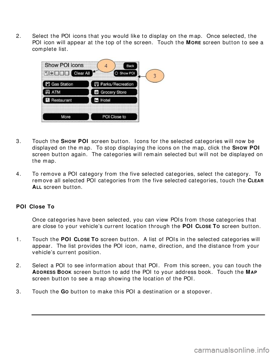 BUICK LUCERNE 2006 Get To Know Guide 2. Select the POI icons that you would like to display on the map. Once selected, the
POI icon will appear at the top of the screen. Touch the M
ORE screen button to see a
complete list.
BUICK LUCERNE 2006 Get To Know Guide 2. Select the POI icons that you would like to display on the map. Once selected, the
POI icon will appear at the top of the screen. Touch the M
ORE screen button to see a
complete list.