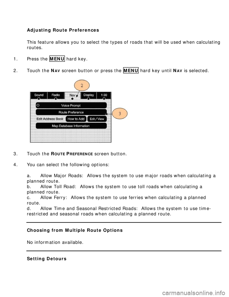 BUICK LUCERNE 2006 Get To Know Guide Adjusting Route Preferences
This feature allows you to select the types of roads that will be used when calculating
routes.
1. Press the MENU hard key.
2. Touch the N
AV screen button or pre BUICK LUCERNE 2006 Get To Know Guide Adjusting Route Preferences
This feature allows you to select the types of roads that will be used when calculating
routes.
1. Press the MENU hard key.
2. Touch the N
AV screen button or pre