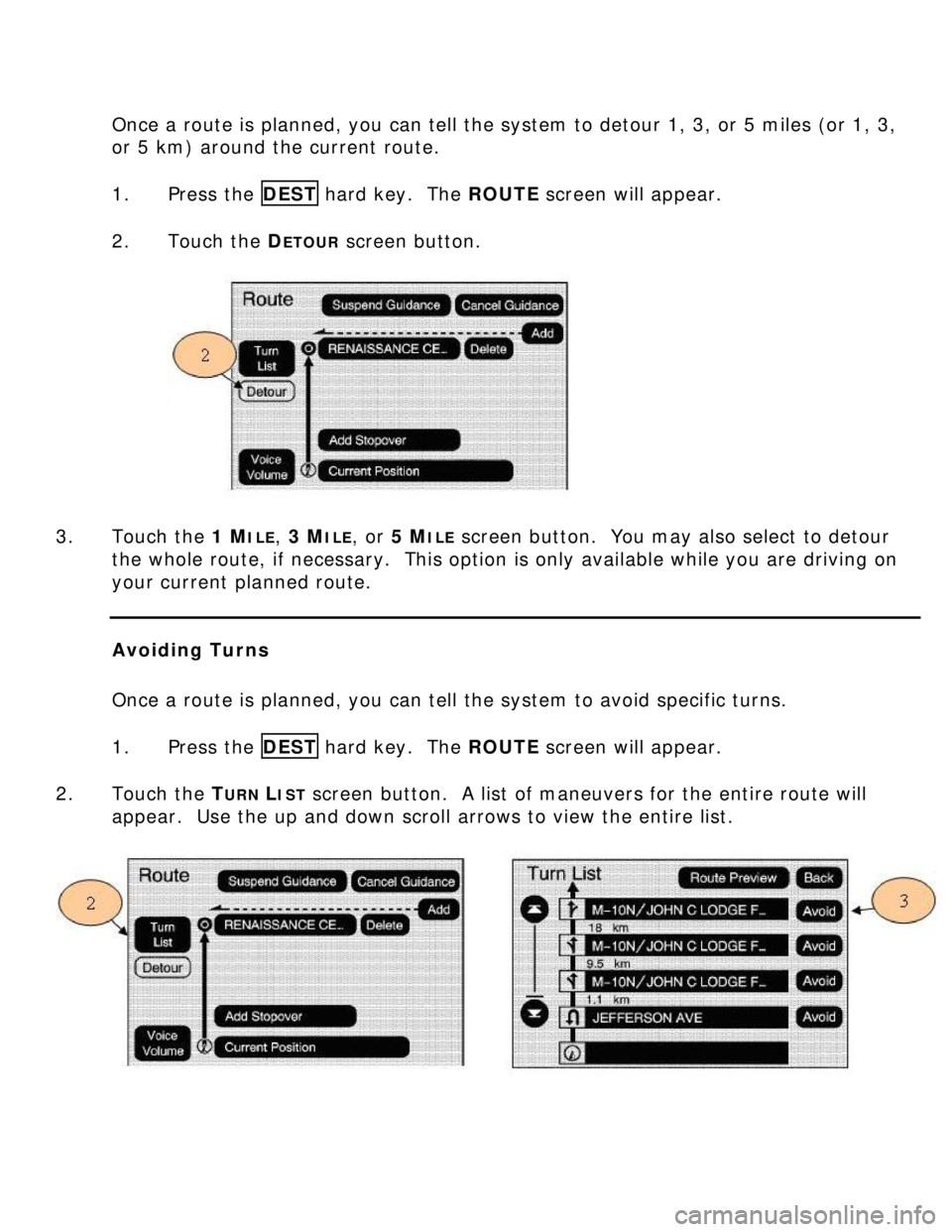 BUICK LUCERNE 2006 Get To Know Guide Once a route is planned, you can tell the system to detour 1, 3, or 5 miles (or 1, 3,
or 5 km) around the current route.
1. Press the DEST hard key. The ROUTE screen will appear.
2. Touch the BUICK LUCERNE 2006 Get To Know Guide Once a route is planned, you can tell the system to detour 1, 3, or 5 miles (or 1, 3,
or 5 km) around the current route.
1. Press the DEST hard key. The ROUTE screen will appear.
2. Touch the