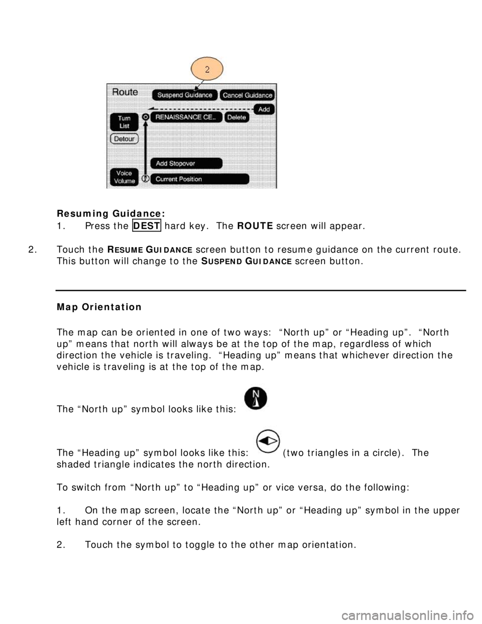 BUICK LUCERNE 2006  Get To Know Guide  
 
Resuming Guidance: 
1. Press the DEST hard key.  The ROUTE screen will appear. 
 
2. Touch the R
ESUME GUIDANCE screen button to resume guidance on the current route.  
This button will change to 