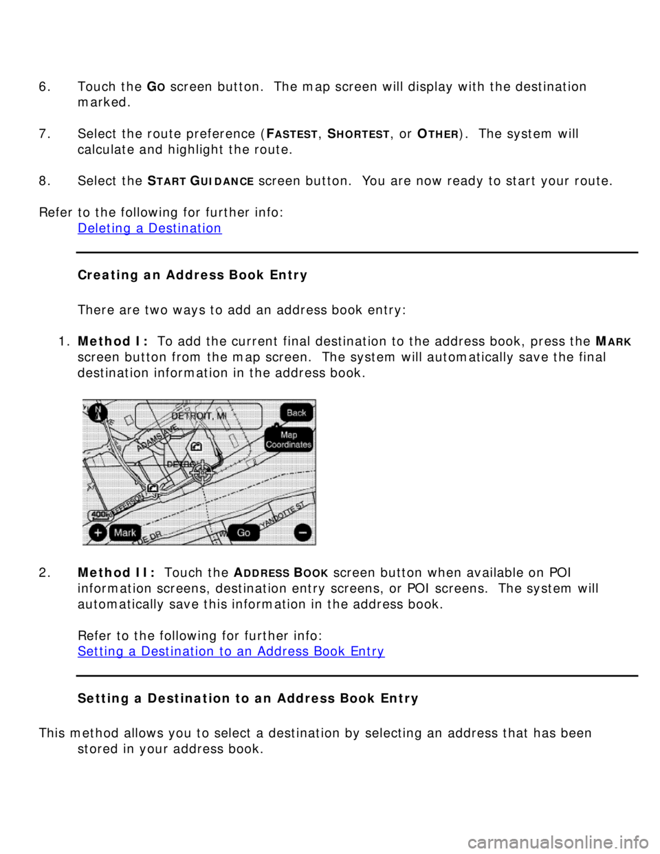 BUICK LUCERNE 2006  Get To Know Guide 6. Touch the GO screen button.  The map screen will display with the destination 
marked. 
 
7.  Select the route preference (F
ASTEST, SHORTEST, or OTHER).  The system will 
calculate and highlight t