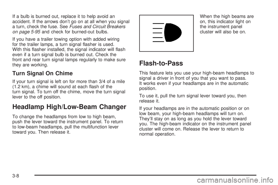 BUICK RAINIER 2006  Owners Manual If a bulb is burned out, replace it to help avoid an
accident. If the arrows don’t go on at all when you signal
a turn, check the fuse. SeeFuses and Circuit Breakers
on page 5-95and check for burned