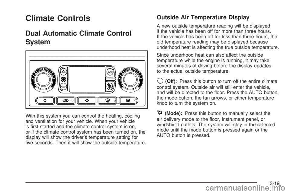 BUICK RAINIER 2006  Owners Manual Climate Controls
Dual Automatic Climate Control
System
With this system you can control the heating, cooling
and ventilation for your vehicle. When your vehicle
is �rst started and the climate control