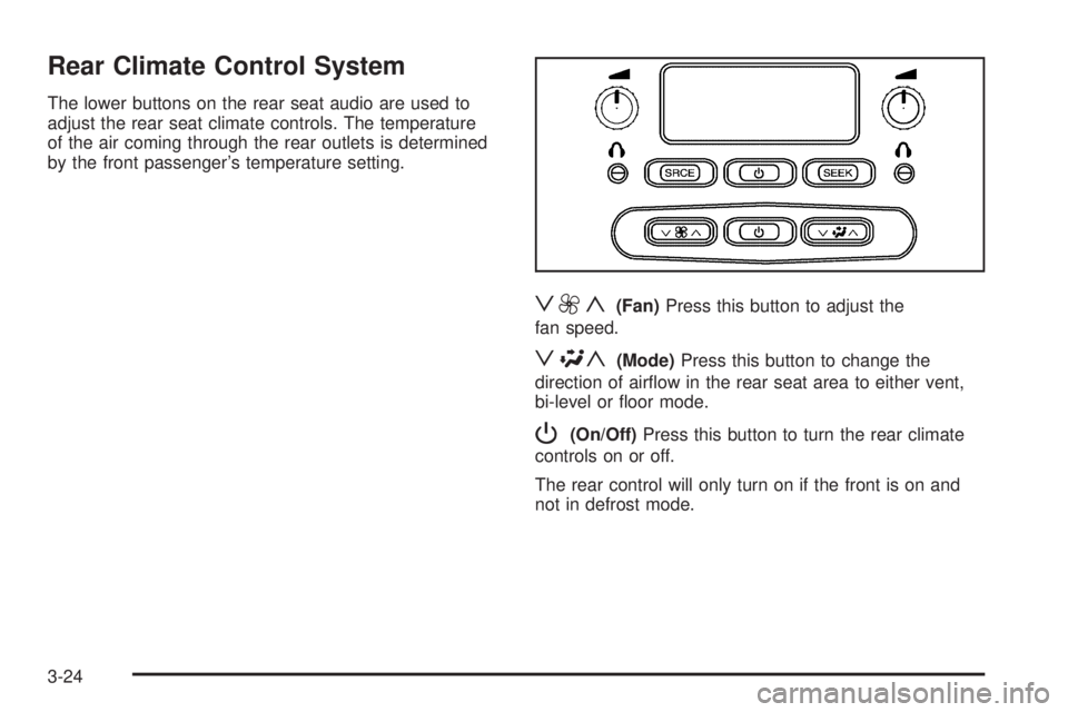 BUICK RAINIER 2006  Owners Manual Rear Climate Control System
The lower buttons on the rear seat audio are used to
adjust the rear seat climate controls. The temperature
of the air coming through the rear outlets is determined
by the 