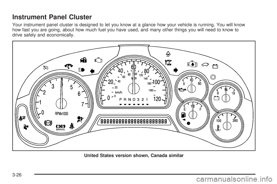 BUICK RAINIER 2006  Owners Manual Instrument Panel Cluster
Your instrument panel cluster is designed to let you know at a glance how your vehicle is running. You will know
how fast you are going, about how much fuel you have used, and