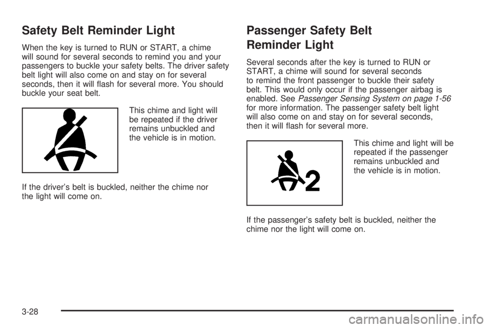 BUICK RAINIER 2006  Owners Manual Safety Belt Reminder Light
When the key is turned to RUN or START, a chime
will sound for several seconds to remind you and your
passengers to buckle your safety belts. The driver safety
belt light wi