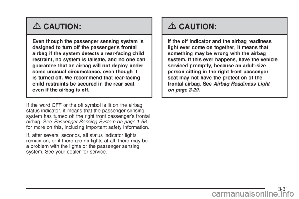 BUICK RAINIER 2006  Owners Manual {CAUTION:
Even though the passenger sensing system is
designed to turn off the passenger’s frontal
airbag if the system detects a rear-facing child
restraint, no system is failsafe, and no one can
g