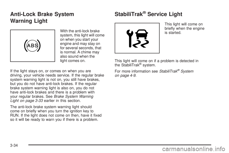 BUICK RAINIER 2006  Owners Manual Anti-Lock Brake System
Warning Light
With the anti-lock brake
system, this light will come
on when you start your
engine and may stay on
for several seconds, that
is normal. A chime may
also sound whe