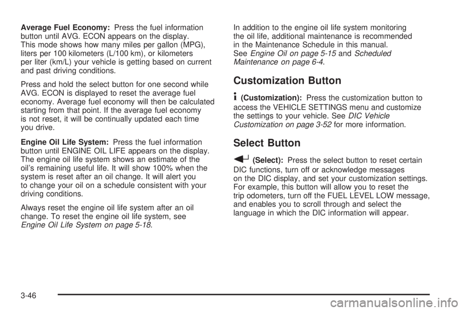BUICK RAINIER 2006  Owners Manual Average Fuel Economy:Press the fuel information
button until AVG. ECON appears on the display.
This mode shows how many miles per gallon (MPG),
liters per 100 kilometers (L/100 km), or kilometers
per 