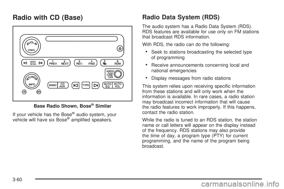 BUICK RAINIER 2006  Owners Manual Radio with CD (Base)
If your vehicle has the Bose®audio system, your
vehicle will have six Bose®ampli�ed speakers.
Radio Data System (RDS)
The audio system has a Radio Data System (RDS).
RDS feature